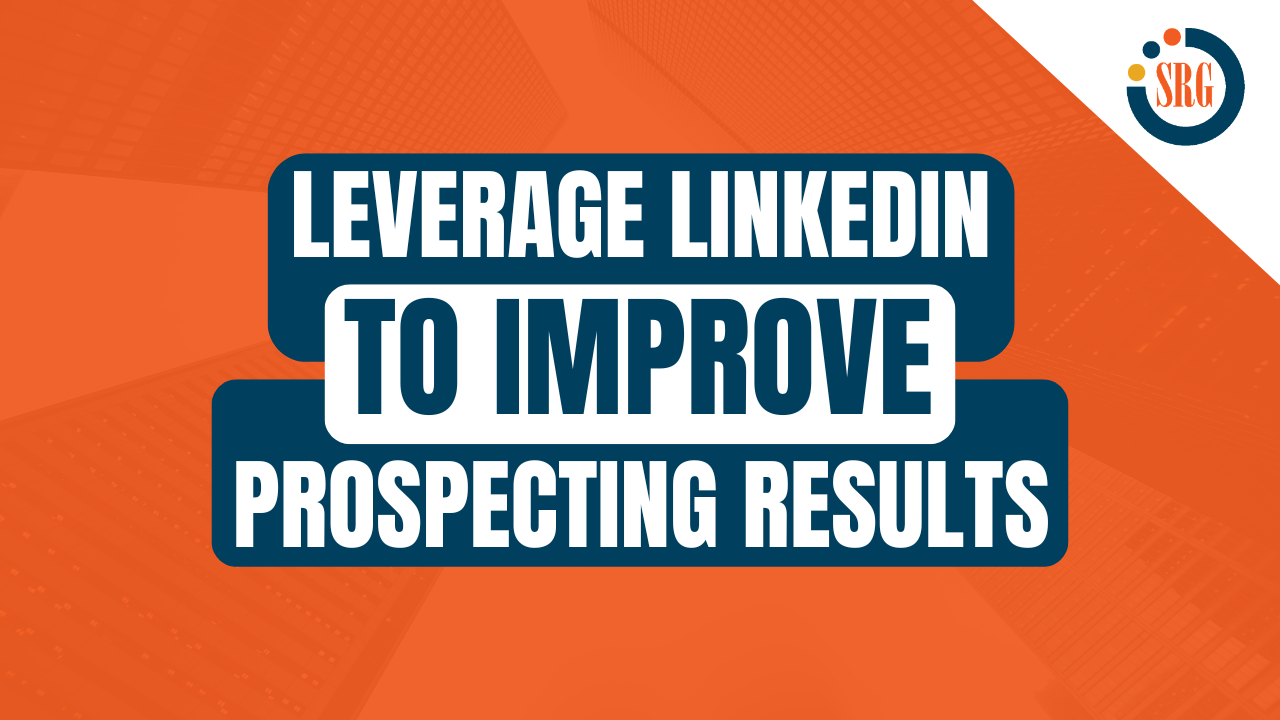 How To Leverage LinkedIn To Improve Your Prospecting Results